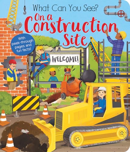 What Can You See? On a Construction Site: With Peek-Through Pages and Fun Facts! [Board book]