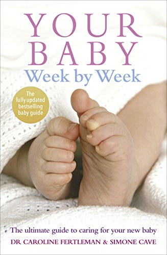 Your Baby Week by Week: The Ultimate Guide to Caring for Your New Baby [Paperback]