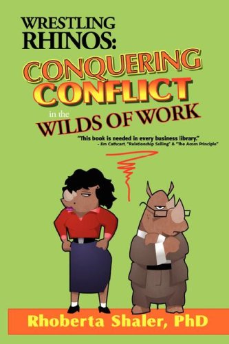 Wrestling Rhinos Conquering Conflict In The Wilds Of Work [Paperback]