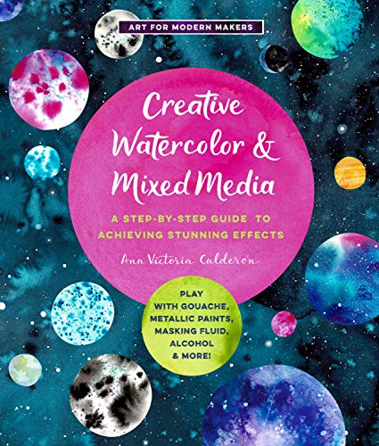 Creative Watercolor and Mixed Media: A Step-by-Step Guide to Achieving Stunning  [Paperback]