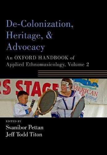 De-Colonization, Heritage, and Advocacy: An Oxford Handbook of Applied Ethnomusi [Paperback]