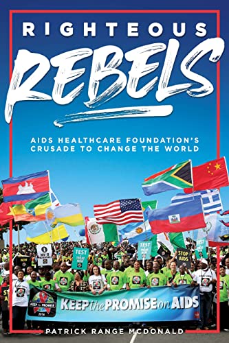 Righteous Rebels: Revised Edition: AIDS Healthcare Foundation's Crusade to Chang [Hardcover]