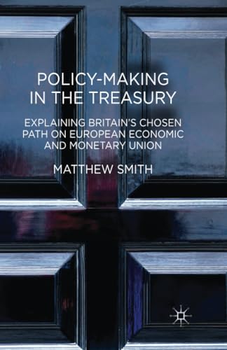 Policy-Making in the Treasury: Explaining Britains Chosen Path on European Econ [Paperback]