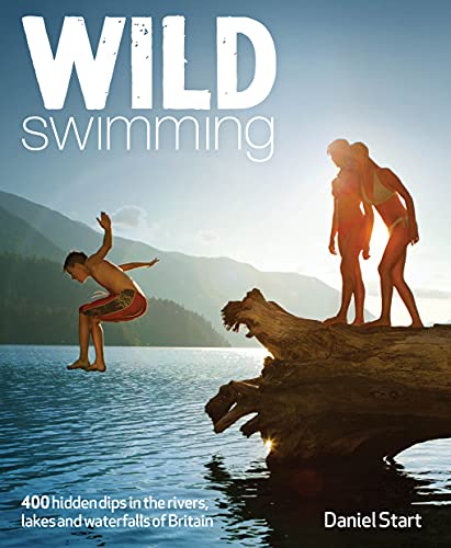 Wild Swimming Britain: 300 Hidden Dips in the Rivers, Lakes and Waterfalls of Br [Paperback]