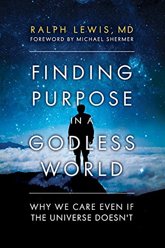 Finding Purpose in a Godless World: Why We Care Even If the Universe Doesn't [Hardcover]