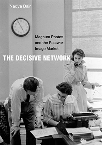 The Decisive Network: Magnum Photos and the Postwar Image Market [Hardcover]