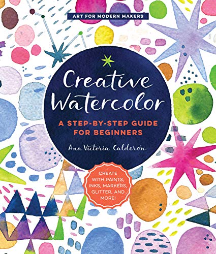 Creative Watercolor: A Step-by-Step Guide for Beginners--Create with Paints, Ink [Paperback]