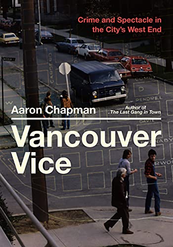 Vancouver Vice: Crime and Spectacle in the Citys West End [Paperback]