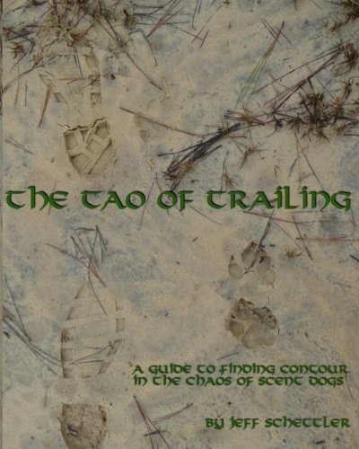 The Tao Of Trailing A Guide To Finding Countour In The Chaos Of Scent Dogs [Paperback]