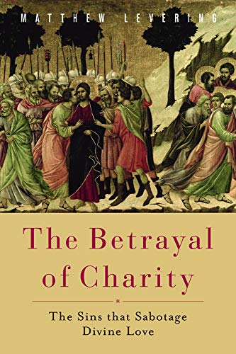 The Betrayal Of Charity: The Sins That Sabotage Divine Love [Paperback]