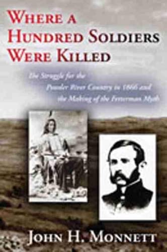 Where A Hundred Soldiers Were Killed: The Struggle For The Powder River Country  [Paperback]