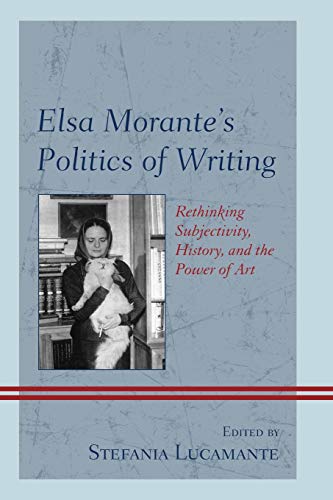 Elsa Morante's Politics of Writing Rethinking Subjectivity, History, and the Po [Paperback]