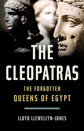 The Cleopatras: The Forgotten Queens of Egypt [Hardcover]