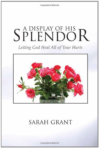 Display of His Splendor  Letting God Heal All of Your Hurts [Hardcover]