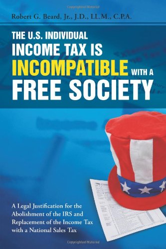 The U.S. Individual Income Tax Is Incompatible With A Free Society [Paperback]