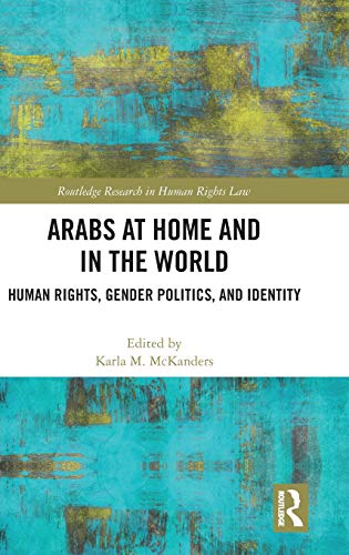 Arabs at Home and in the World Human Rights, Gender Politics, and Identity [Hardcover]