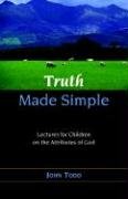 Truth Made Simple Sermons On The Attributes Of God For Children [Paperback]