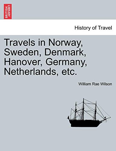 Travels In Noray, Seden, Denmark, Hanover, Germany, Netherlands, Etc. [Paperback]