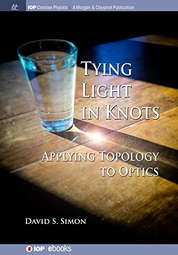 Tying Light in Knots  Applying Topology to Optics [Paperback]