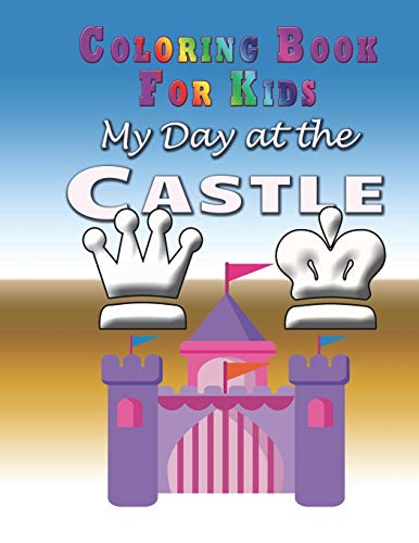 Coloring Book For Kids My Day At The Castle [Paperback]