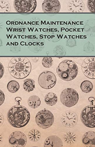 Ordnance Maintenance Wrist Watches, Pocket Watches, Stop Watches and Clocks [Paperback]