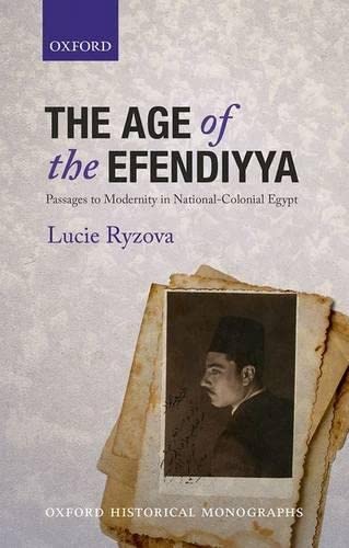 The Age of the Efendiyya Passages to Modernity in National-Colonial Egypt [Hardcover]