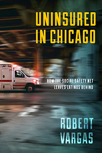 Uninsured in Chicago: Ho the Social Safety Net Leaves Latinos Behind [Hardcover]