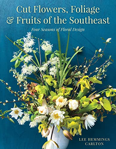 Cut Flowers, Foliage and Fruits of the Southeast: Four Seasons of Floral Design [Hardcover]