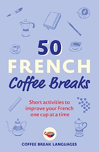 50 French Coffee Breaks: Short activities to improve your French one cup at a ti [Paperback]