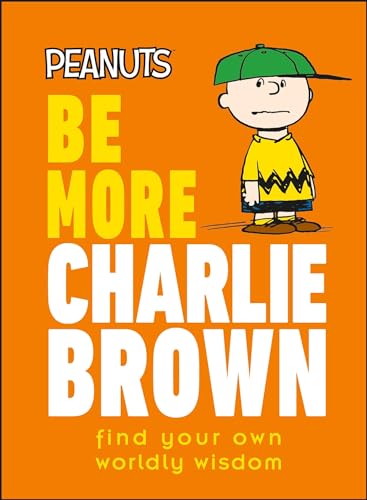 Peanuts Be More Charlie Brown: Find Your Own Worldly Wisdom [Hardcover]