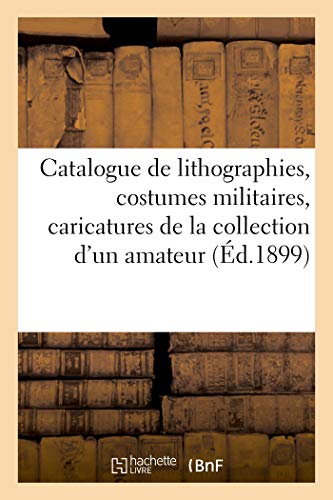 Catalogue De Lithographies, Costumes Militaires, Caricatures, Portraits, Journau