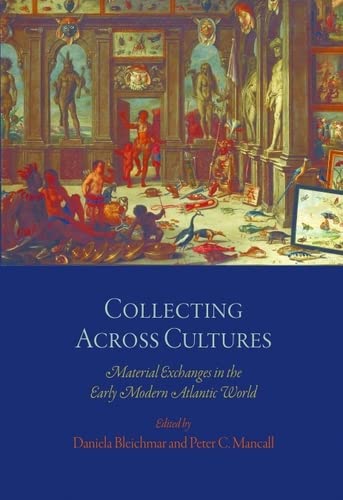 Collecting Across Cultures Material Exchanges in the Early Modern Atlantic Worl [Paperback]