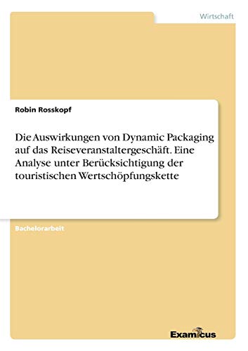 Die Ausirkungen Von Dynamic Packaging Auf Das Reiseveranstaltergeschaft. Eine A [Paperback]