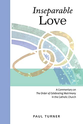 Inseparable Love A Commentary On The Order Of Celebrating Matrimony In The Cath [Paperback]