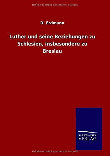 Luther Und Seine Beziehungen Zu Schlesien, Insbesondere Zu Breslau (german Editi [Hardcover]