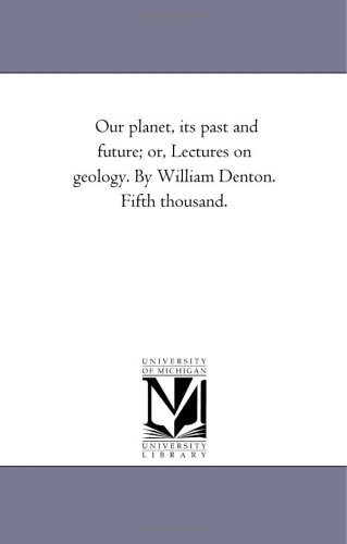 Our Planet, Its Past and Future or, Lectures on Geology by William Denton Fifth [Unknon]