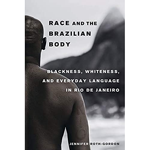 Race and the Brazilian Body Blackness, Whiteness, and Everyday Language in Rio  [Paperback]