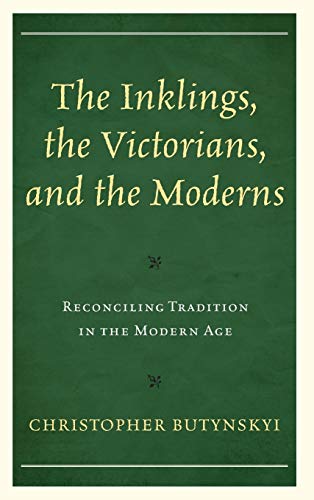 The Inklings, the Victorians, and the Moderns Reconciling Tradition in the Mode [Hardcover]