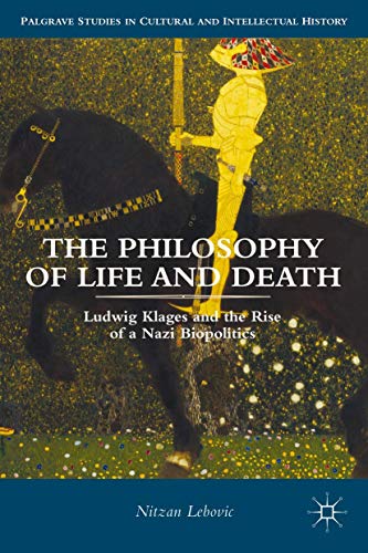 The Philosophy of Life and Death Ludig Klages and the Rise of a Nazi Biopoliti [Hardcover]