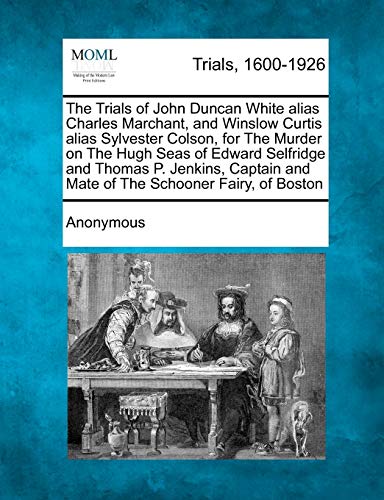 Trials of John Duncan White Alias Charles Marchant, and Winslo Curtis Alias Syl [Paperback]