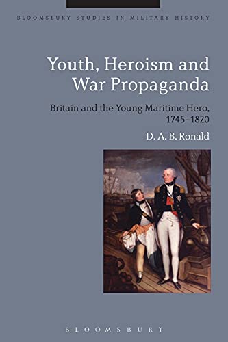 Youth, Heroism and War Propaganda Britain and the Young Maritime Hero, 1745-182 [Paperback]