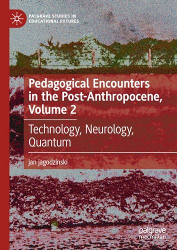 Pedagogical Encounters in the Post-Anthropocene, Volume 2: Technology, Neurology [Hardcover]