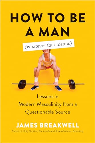 How to Be a Man (Whatever That Means): Lessons in Modern Masculinity from a Ques [Paperback]