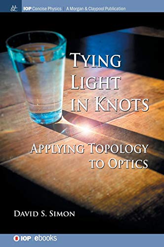 Tying Light in Knots  Applying Topology to Optics [Hardcover]