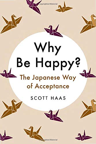 Why Be Happy?: The Japanese Way of Acceptance [Hardcover]