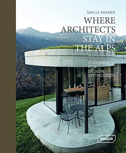 Where Architects Stay in the Alps: Lodgings for Design Enthusiasts [Hardcover]