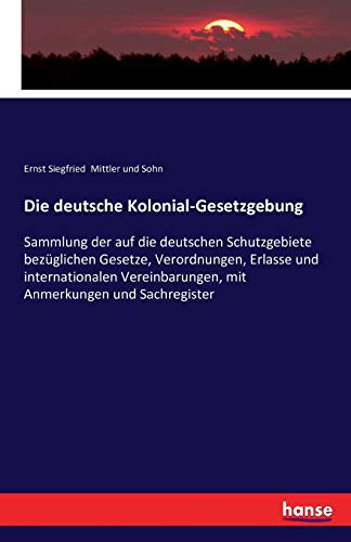 Die Deutsche Kolonial-Gesetzgebung Sammlung Der Auf Die Deutschen Schutzgebiete [Paperback]