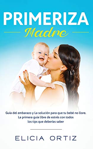 Primeriza Madre Gua Del Embarazo Y La Solucin Para Que Tu Beb No Llore  La  [Hardcover]