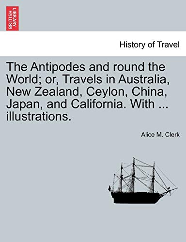 The Antipodes And Round The World Or, Travels In Australia, Ne Zealand, Ceylon [Paperback]