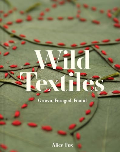 Wild Textiles: Grown, Foraged, Found [Hardcover]